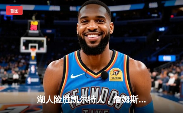 湖人险胜凯尔特人，詹姆斯关键三分锁定胜局