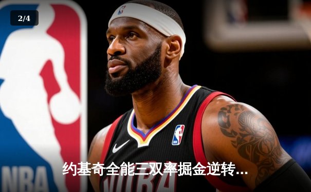 约基奇全能三双率掘金逆转森林狼，卫冕冠军强势扳平系列赛 - 2