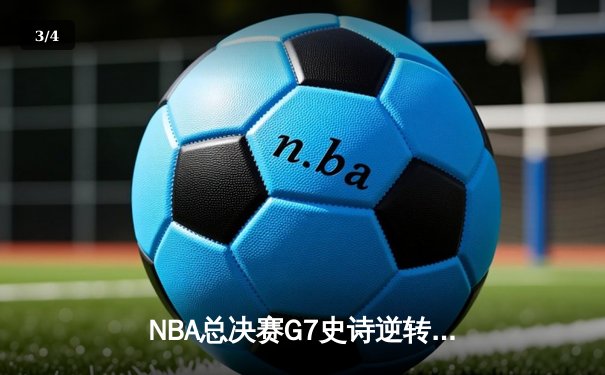 NBA总决赛G7史诗逆转！掘金末节狂追15分加时擒狼 - 3